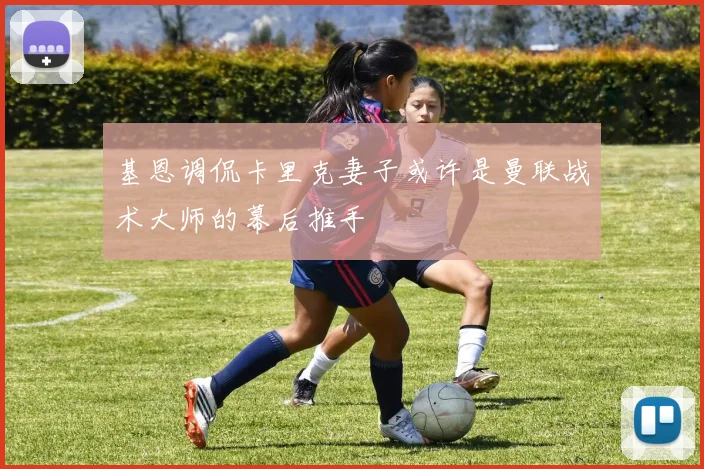 基恩调侃卡里克妻子或许是曼联战术大师的幕后推手